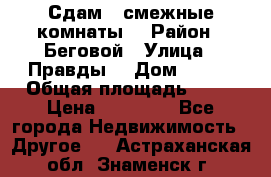 Сдам 2 смежные комнаты  › Район ­ Беговой › Улица ­ Правды  › Дом ­ 1/2 › Общая площадь ­ 27 › Цена ­ 25 000 - Все города Недвижимость » Другое   . Астраханская обл.,Знаменск г.